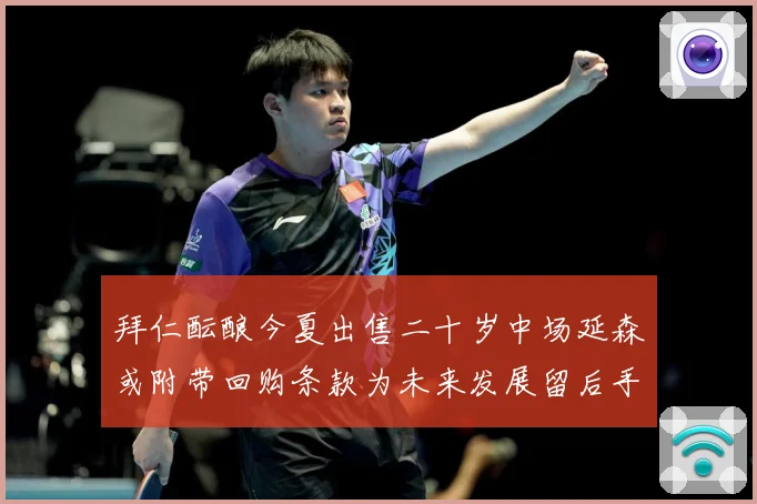 拜仁酝酿今夏出售二十岁中场延森或附带回购条款为未来发展留后手战术观察：最新赛事动态与深度分析